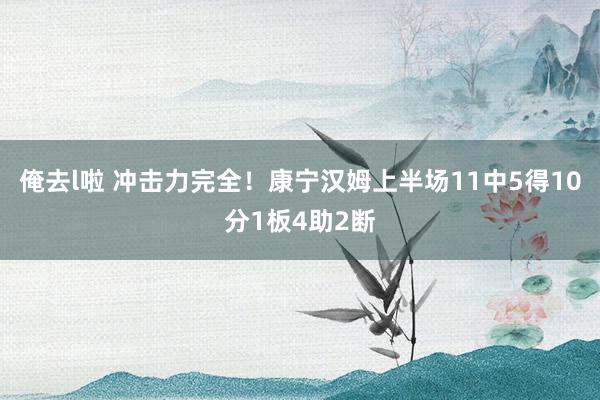 俺去l啦 冲击力完全！康宁汉姆上半场11中5得10分1板4助2断